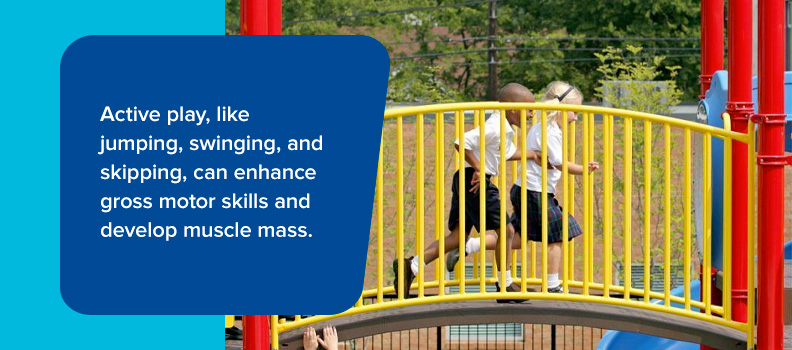 Active play, like jumping, swinging, and skipping, can enhance gross motor skills and develop muscle mass.
